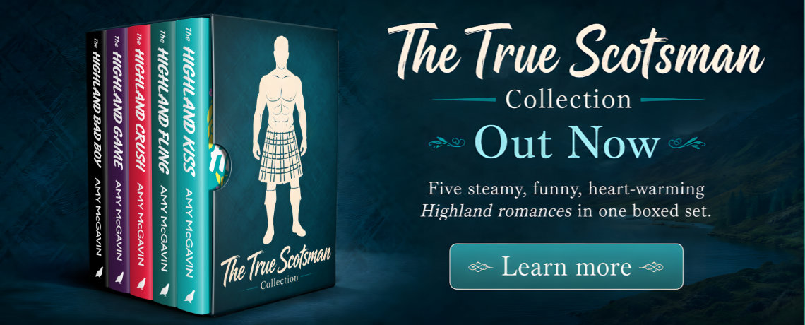 The True Scotsman Collection - out now. Five steamy, funny, heart-warming Highland romances in one boxed set. Learn more.